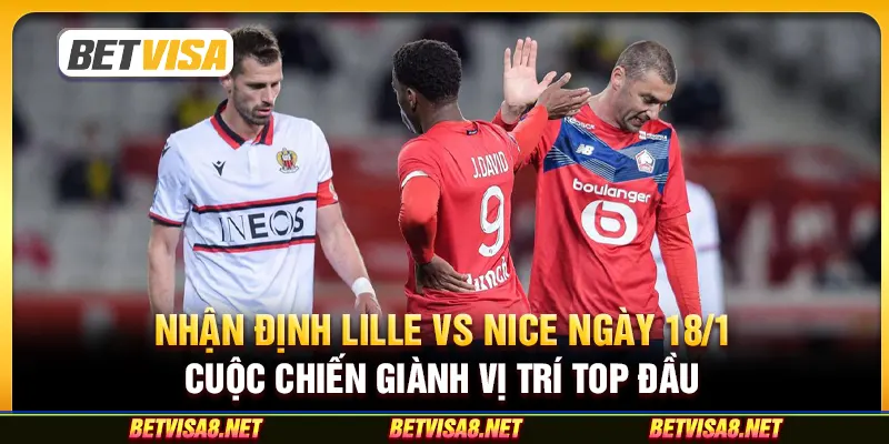 Nhận định Lille vs Nice ngày 18/1 : Cuộc chiến giành vị trí top đầu