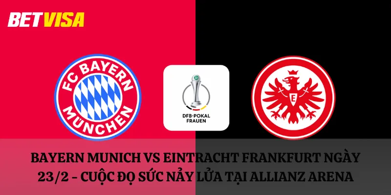 Bayern Munich vs Eintracht Frankfurt ngày 23/2 - Cuộc đọ sức nảy lửa tại Allianz Arena