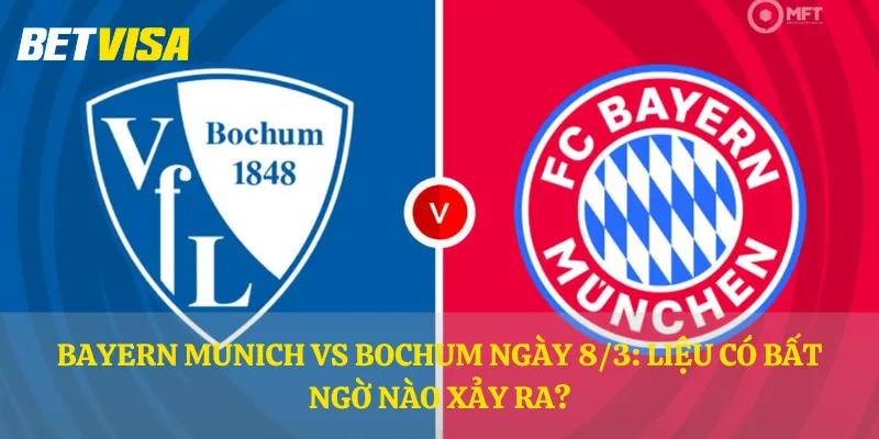 Bayern Munich vs Bochum ngày 8/3: Liệu có bất ngờ nào xảy ra?