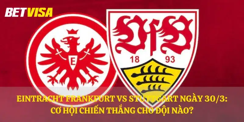 Eintracht Frankfurt vs Stuttgart ngày 30/3: Cơ hội chiến thắng cho đội nào?