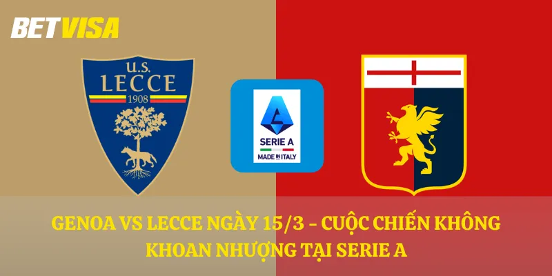 Genoa vs Lecce ngày 15/3 - Cuộc chiến không khoan nhượng tại Serie A